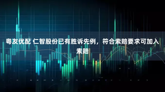 粤友优配 仁智股份已有胜诉先例，符合索赔要求可加入索赔