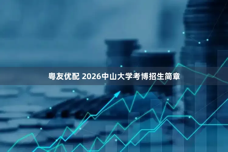 粤友优配 2026中山大学考博招生简章
