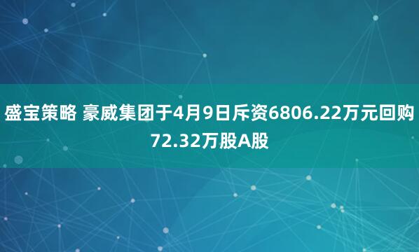盛宝策略 豪威集团于4月9日斥资6806.22万元回购72.32万股A股